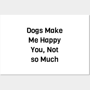 Dogs Make Me Happy You Not So Much Posters and Art